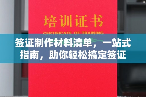 容县签证制作材料清单，一站式指南，助你轻松搞定签证