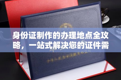 容县身份证制作的办理地点全攻略，一站式解决您的证件需求