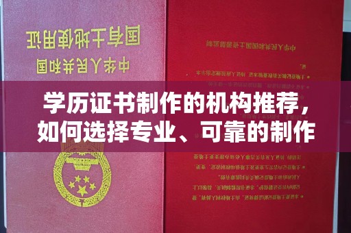 容县学历证书制作的机构推荐，如何选择专业、可靠的制作机构？