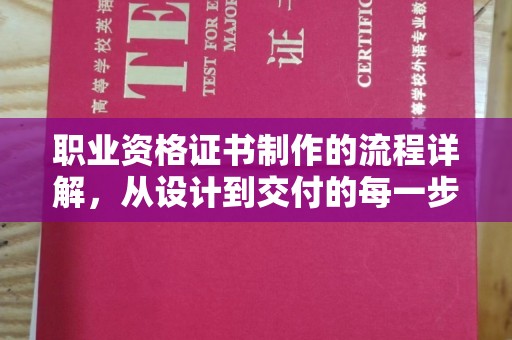 容县职业资格证书制作的流程详解，从设计到交付的每一步