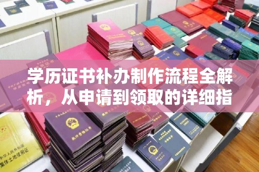 容县学历证书补办制作流程全解析，从申请到领取的详细指南