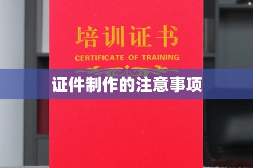 容县证件制作的注意事项